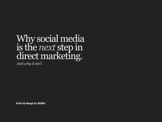 Why social media
is the next step in
direct marketing.
And why it isn’t.




Polle de Maagt for BDMA.
 