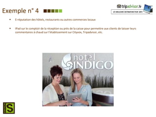 E-réputation des hôtels, restaurants ou autres commerces locaux IPad sur le comptoir de la réception ou près de la caisse pour permettre aux clients de laisser leurs commentaires à chaud sur l’établissement sur Cityvox, Tripadvisor, etc. Exemple n° 4 