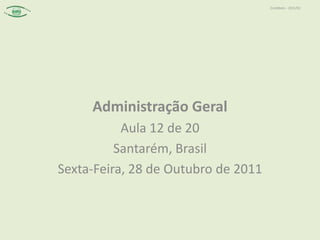Contábeis – 2011/02




     Administração Geral
           Aula 12 de 20
          Santarém, Brasil
Sexta-Feira, 28 de Outubro de 2011
 