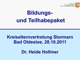 Kreiselternvertretung Stormarn Bad Oldesloe, 28.10.2011 Dr. Heide Hollmer   Bildungs-  und Teilhabepaket Ministerium  für Bildung und Kultur  des Landes Schleswig-Holstein 