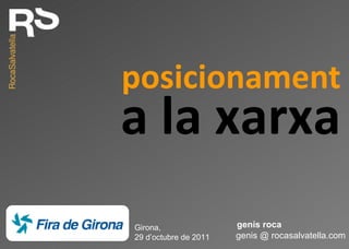 posicionament genis @ rocasalvatella.com genís roca a la xarxa Girona, 29 d ’ octubre de 2011 