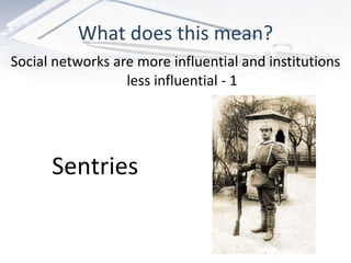 What does this mean? Social networks are more influential and institutions less influential - 1 Sentries 