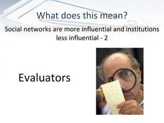 What does this mean? Evaluators Social networks are more influential and institutions less influential - 2 
