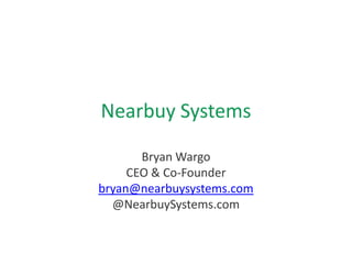 Nearbuy Systems

       Bryan Wargo
     CEO & Co-Founder
bryan@nearbuysystems.com
  @NearbuySystems.com
 
