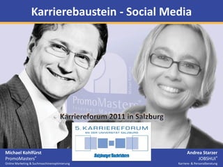 Karrierebaustein - Social Media




Michael Kohlfürst                                   Andrea Starzer
PromoMasters®                                            JOBSHUI®
Online Marketing & Suchmaschinenoptimierung   Karriere- & Personalberatung
 