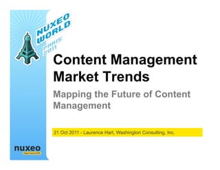 Content Management
Market Trends
Mapping the Future of Content
Management

21 Oct 2011 - Laurence Hart, Washington Consulting, Inc.
 