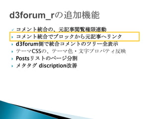    コメント統合の、元記事閲覧権限連動
   コメント統合でブロックから元記事へリンク
   d3forum側で統合コメントのツリー全表示
   テーマCSSの、テーマ色・文字プロパティ反映
   Postsリストのページ分割
   メタタグ discription改善
 