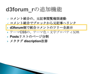    コメント統合の、元記事閲覧権限連動
   コメント統合でブロックから元記事へリンク
   d3forum側で統合コメントのツリー全表示
   テーマCSSの、テーマ色・文字プロパティ反映
   Postsリストのページ分割
   メタタグ discription改善
 