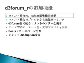    コメント統合の、元記事閲覧権限連動
   コメント統合でブロックから元記事へリンク
   d3forum側で統合コメントのツリー全表示
   テーマCSSの、テーマ色・文字プロパティ反映
   Postsリストのページ分割
   メタタグ discription改善
 
