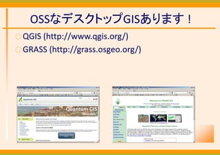 OSSなデスクトップGISあります !
○ QGIS (http://www.qgis.org/)
○ GRASS (http://grass.osgeo.org/)
 