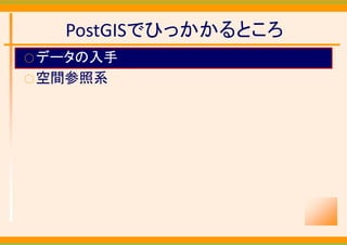 PostGISでひっかかるところ
○ データの入手
○ 空間参照系
 
