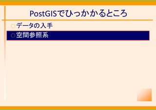 PostGISでひっかかるところ
○ データの入手
○ 空間参照系
 