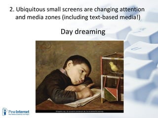 Day dreaming 2. Ubiquitous small screens are changing attention and media zones (including text-based media!)  
