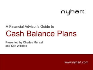 A Financial Advisor’s Guide to
Cash Balance Plans
www.nyhart.com
Presented by Charles Munsell
and Karl Willman
 