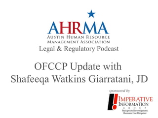 Legal & Regulatory Podcast

     OFCCP Update with
Shafeeqa Watkins Giarratani, JD
                            sponsored by
 