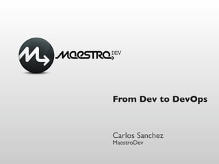 From Dev to DevOps



Carlos Sanchez
MaestroDev
 