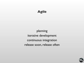 Agile




           planning
   iterative development
  continuous integration
release soon, release often
 