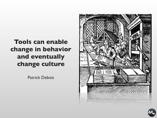 Tools can enable
change in behavior
  and eventually
  change culture

     Patrick Debois
 