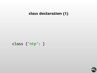 class declaration (1)




class {'ntp': }
 