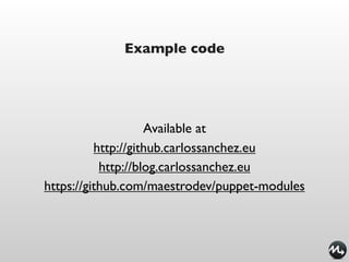 Example code




                    Available at
          http://github.carlossanchez.eu
           http://blog.carlossanchez.eu
https://github.com/maestrodev/puppet-modules
 