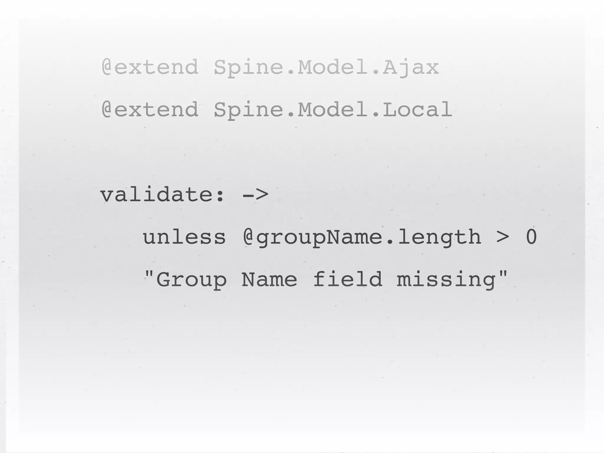 @extend Spine.Model.Ajax
@extend Spine.Model.Local


validate: ->
   unless @groupName.length > 0
   "Group Name field missing"
 