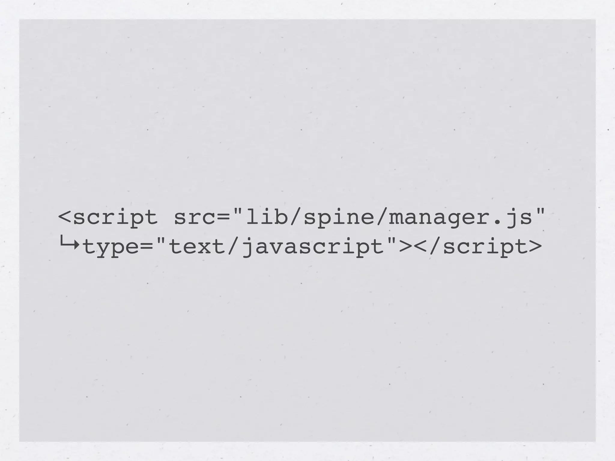 <script src="lib/spine/manager.js"
↳type="text/javascript"></script>
 