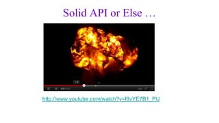 Solid API or Else …




http://www.youtube.com/watch?v=l9vYE7B1_PU
 