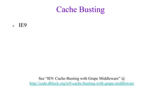 Cache Busting
»   IE9




                See “IE9: Cache-Busting with Grape Middleware” @
          http://code.dblock.org/ie9-cache-busting-with-grape-middleware
 