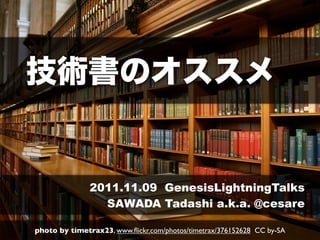 2011.11.09 GenesisLightningTalks
                 SAWADA Tadashi a.k.a. @cesare

photo by timetrax23, www.ﬂickr.com/photos/timetrax/376152628 CC by-SA
 