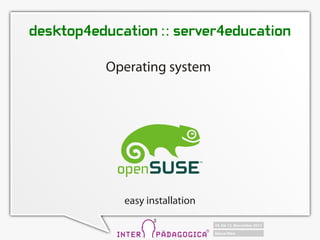 desktop4education :: server4education

          Operating system




             easy installation
 
