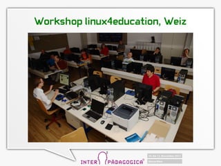Workshop linux4education, Weiz
 