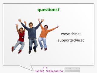 questions?




             www.d4e.at
         support@d4e.at
 