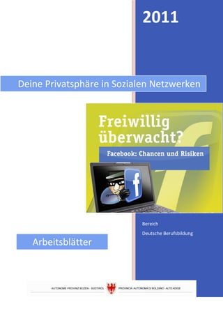 2011


Deine Privatsphäre in Sozialen Netzwerken




                           LEHR- und LERNHILFE
                           Bereich
                           Deutsche Berufsbildung
   Arbeitsblätter
 