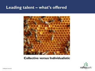 Leading talent – what’s offered




                               Collective versus Individualistic


© Roffey Park Institute 2011
 