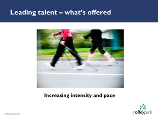 Leading talent – what’s offered




                               Increasing intensity and pace


© Roffey Park Institute 2011
 