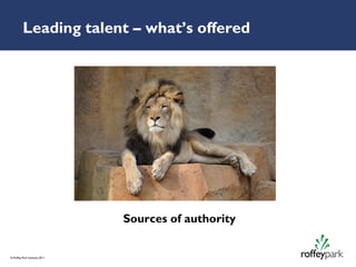 Leading talent – what’s offered




                               Sources of authority


© Roffey Park Institute 2011
 