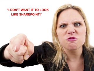 “I DON’T WANT IT TO LOOK
   Why Brand an internal system?
   LIKE SHAREPOINT!”




#SPSUK25
 