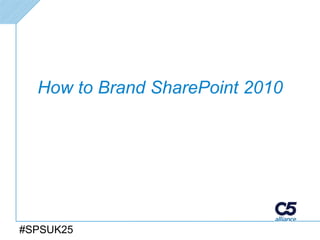 How to Brand SharePoint 2010




#SPSUK25
 