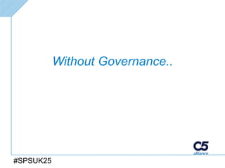 Without Governance..




#SPSUK25
 