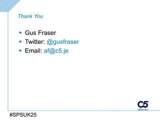 Thank You


   Gus Fraser
   Twitter: @gusfraser
   Email: af@c5.je




#SPSUK25
 