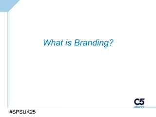 What is Branding?




#SPSUK25
 