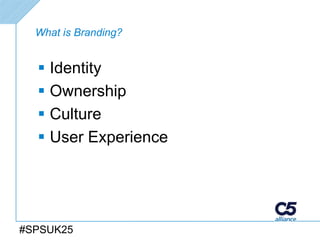 What is Branding?


   Identity
   Ownership
   Culture
   User Experience




#SPSUK25
 