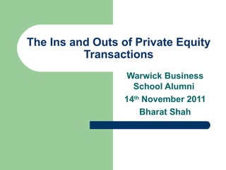 The Ins and Outs of Private Equity Transactions Warwick Business School Alumni  14 th  November 2011 Bharat Shah 