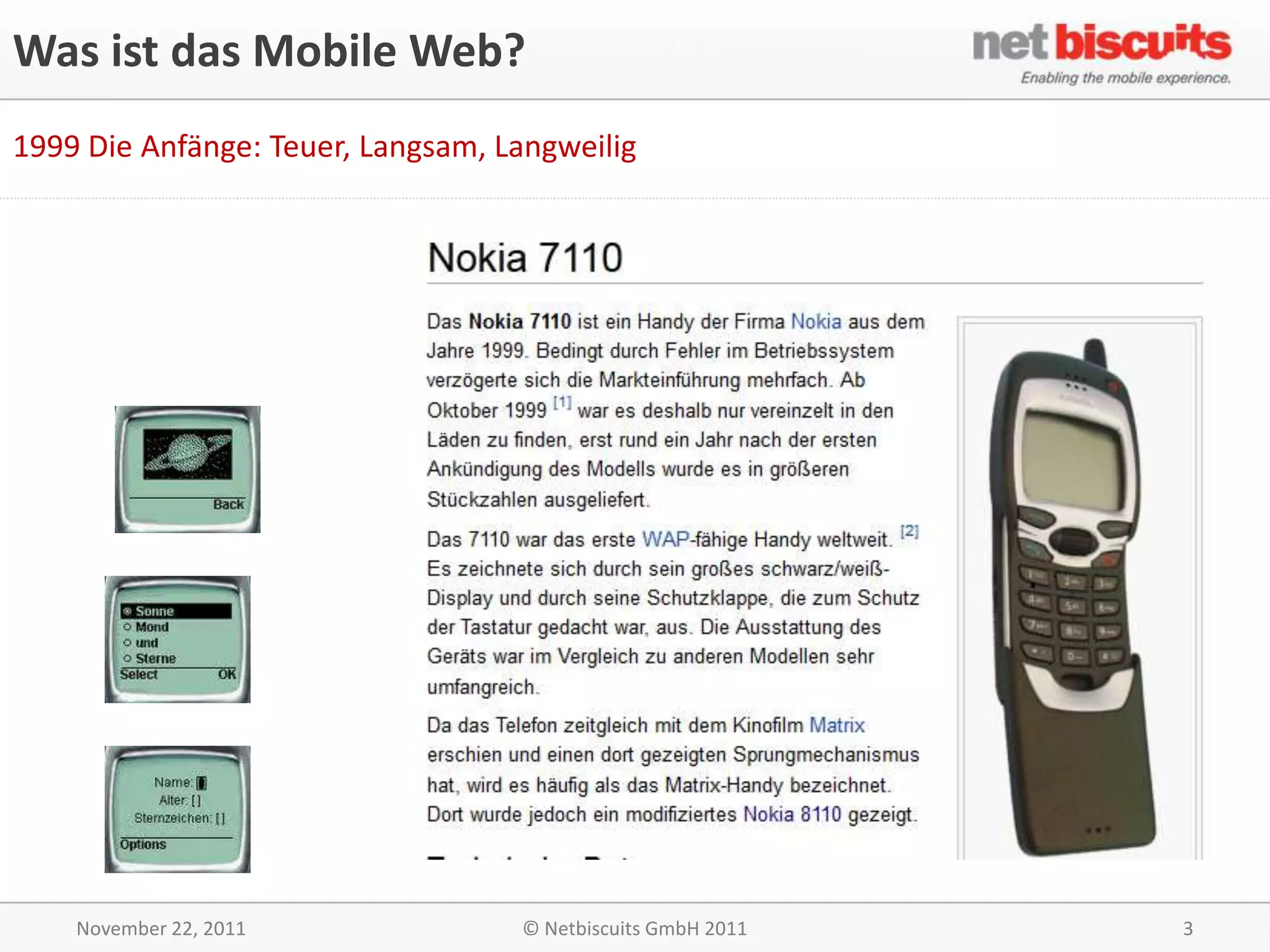 Was ist das Mobile Web?
1999 Die Anfänge: Teuer, Langsam, Langweilig




    November 22, 2011              © Netbiscuits GmbH 2011   3
 