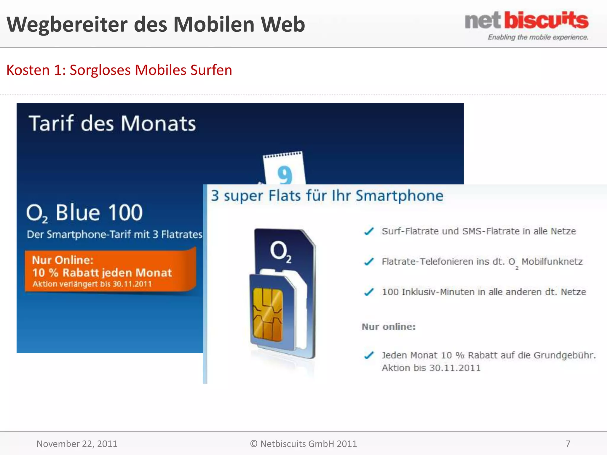 Wegbereiter des Mobilen Web
Kosten 1: Sorgloses Mobiles Surfen




    November 22, 2011                © Netbiscuits GmbH 2011   7
 