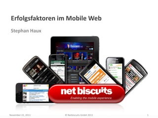 Erfolgsfaktoren im Mobile Web
 Stephan Haux




November 22, 2011   © Netbiscuits GmbH 2011   1
 