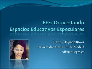 Carlos Delgado Kloos Universidad Carlos III de Madrid [email_address] 