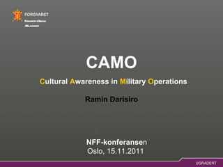 CAMO   C ultural  A wareness in  M ilitary  O perations Ramin Darisiro NFF-konferanse n Oslo, 15.11.2011  
