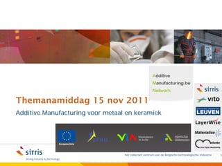 Themanamiddag 15 nov 2011
Additive Manufacturing voor metaal en keramiek




                                  het collectief centrum van de Belgische technologische industrie   1
 