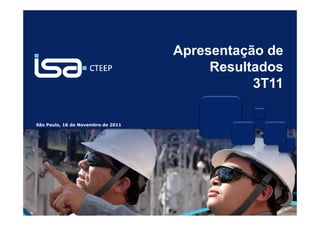 Apresentação de
                                                                   Resultados
                                                                         3T11

São Paulo, 16 de Novembro de 2011




                                    © Todos os direitos reservados para CTEEP
 